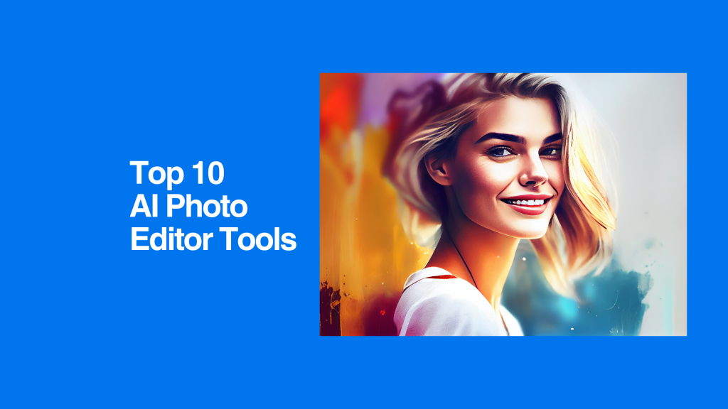 Top 10 AI Photo Editor Tools to Perfect Your Images Instantly
