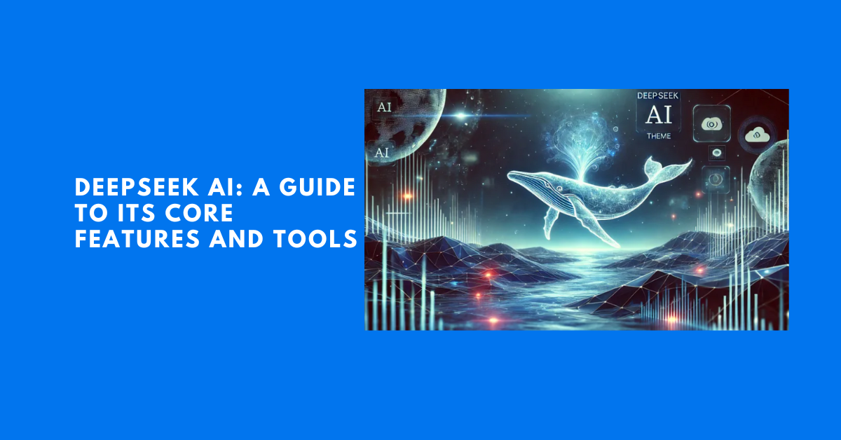 DeepSeek AI: Core Features and Tools