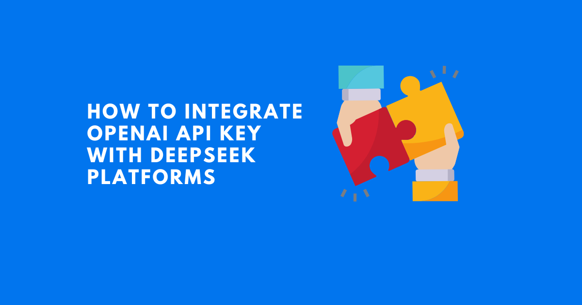 How to Integrate OpenAI API Key with DeepSeek Platforms