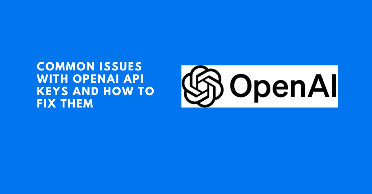 Common Issues with OpenAI API Keys and How to Fix Them