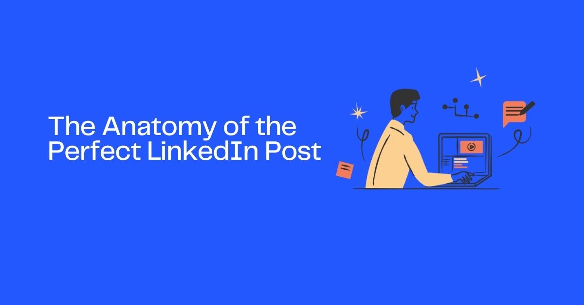 The Anatomy of the Perfect LinkedIn Post
