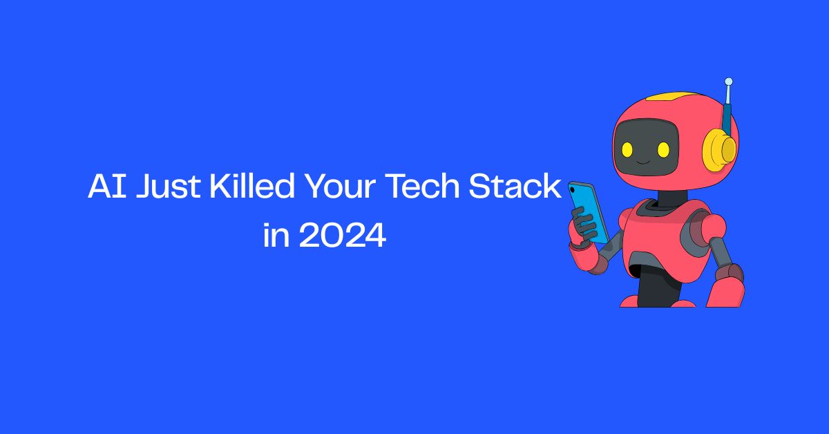 AI Just Killed Your Tech Stack in 2024