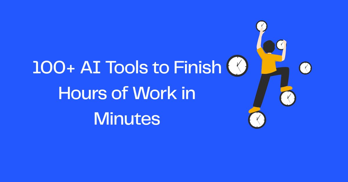 100+ AI Tools to Finish Hours of Work in Minutes