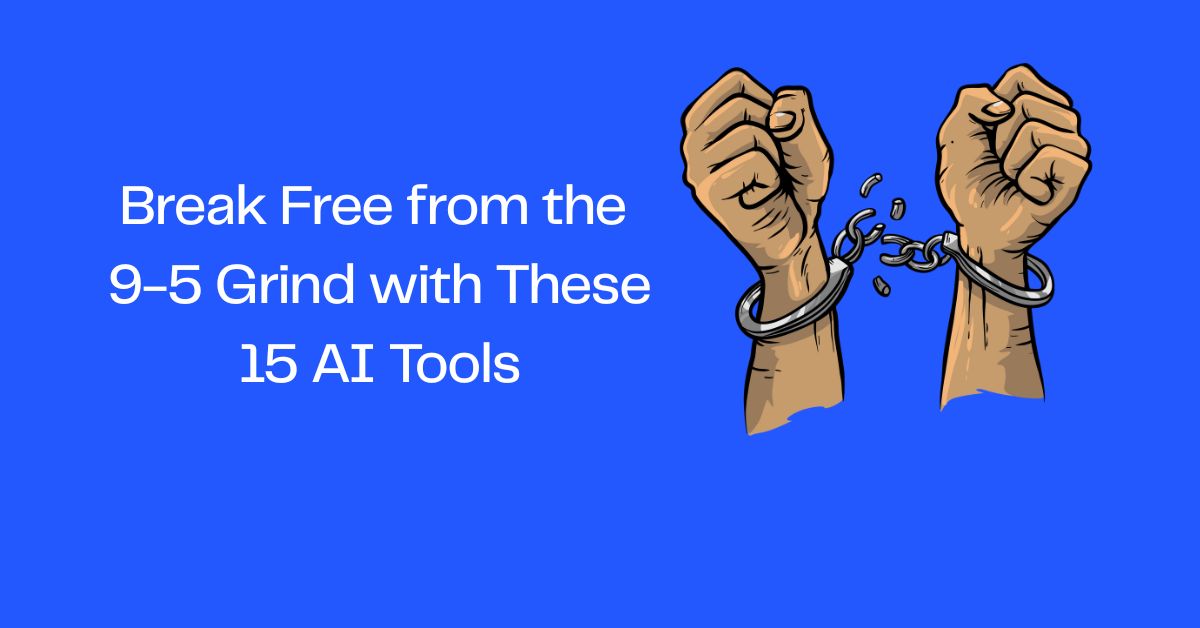Break Free from the 9-5 Grind with These 15 AI Tools