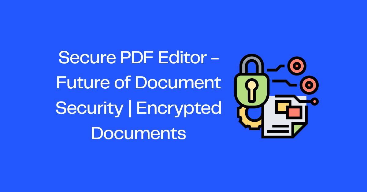 Secure PDF Editor - Future of Document Security | Encrypted Documents
