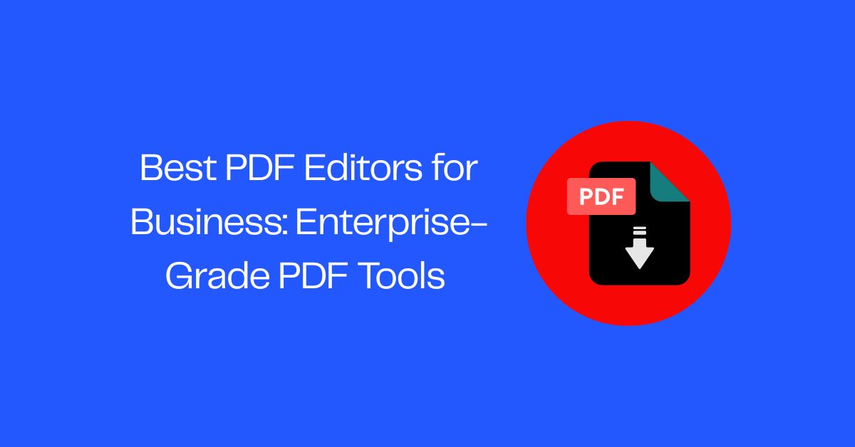 Best PDF Editors for Business: Enterprise-Grade PDF Tools You Can Trust
