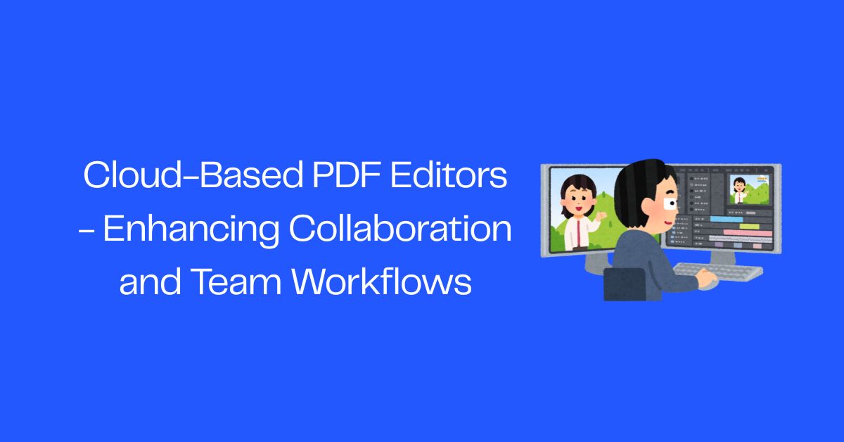 Cloud-Based PDF Editors - Enhancing Collaboration and Team Workflows
