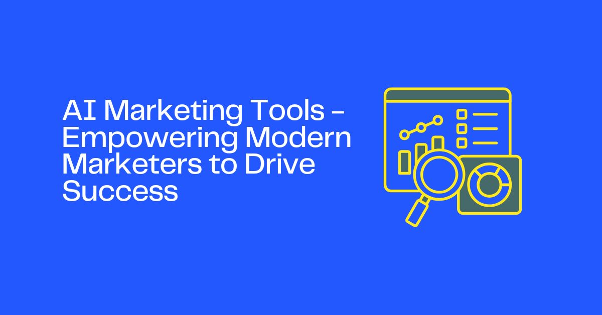 AI Marketing Tools - Empowering Modern Marketers to Drive Success