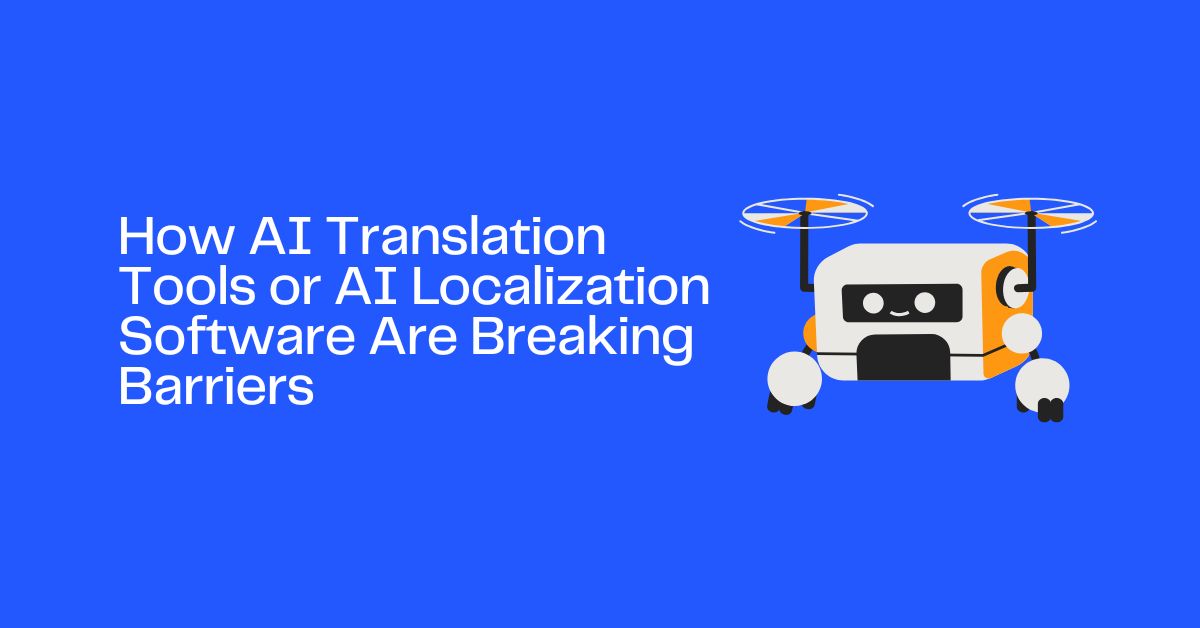 How AI Translation Tools or AI Localization Software Are Breaking Barriers