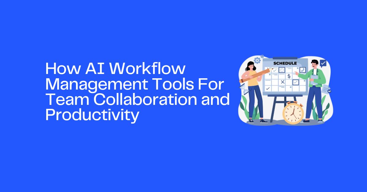 How AI Workflow Management Tools For Team Collaboration and Productivity
