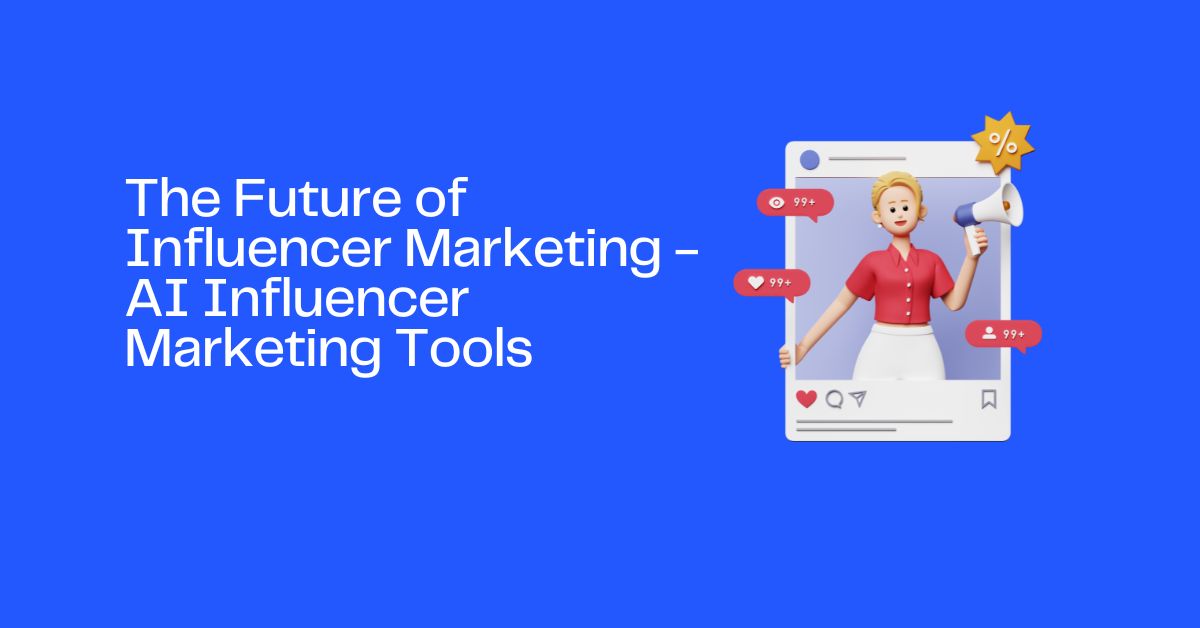 The Future of Influencer Marketing - AI Influencer Marketing Tools | AI Social Analytics