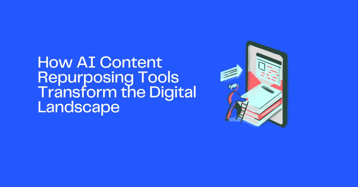 How AI Content Repurposing Tools Transform the Digital Landscape