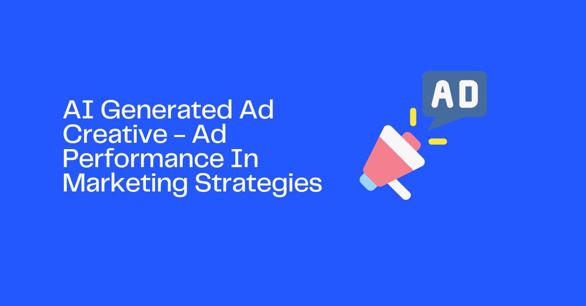 AI Generated Ad Creative - Ad Performance In Marketing Strategies