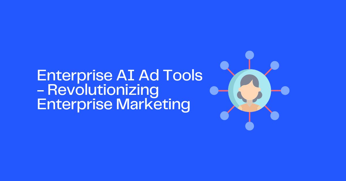 Enterprise AI Ad Tools - Revolutionizing Enterprise Marketing