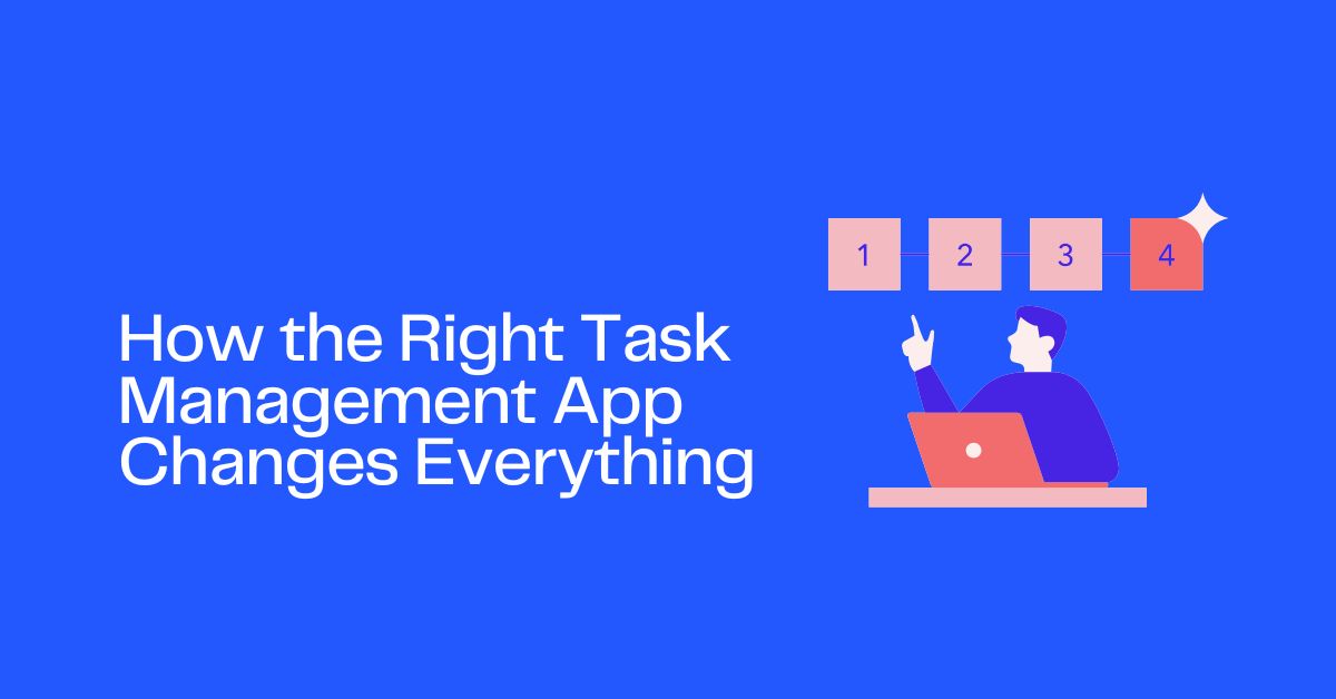 How the Right Task Management App Changes Everything