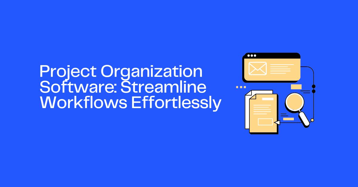 Project Organization Software: Streamline Workflows Effortlessly