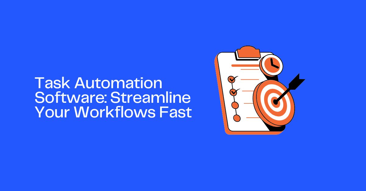 Task Automation Software: Streamline Your Workflows Fast