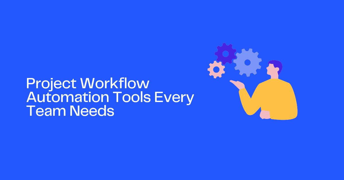 Project Workflow Automation Tools Every Team Needs