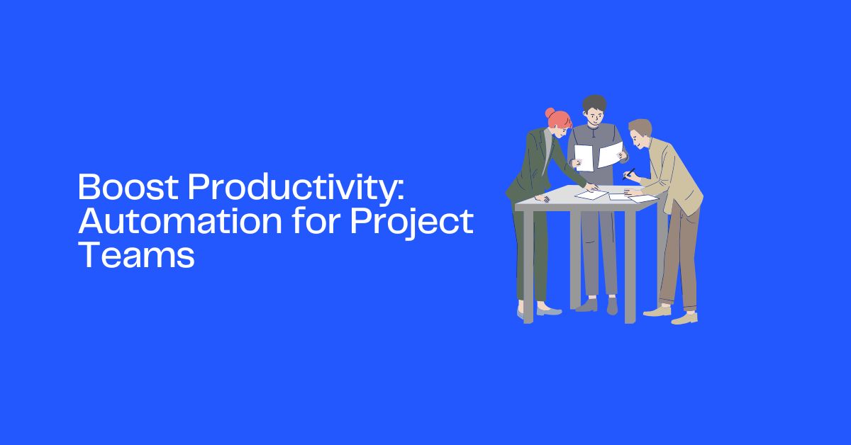 Boost Productivity: Automation for Project Teams