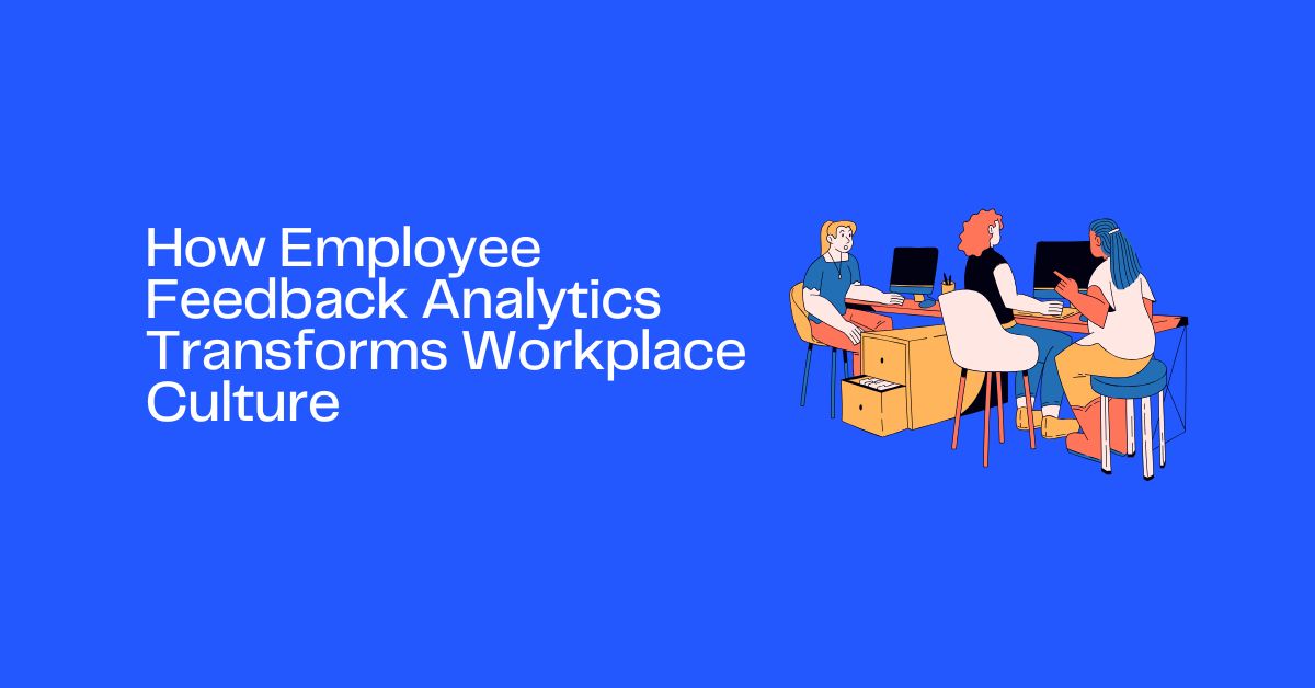 How Employee Feedback Analytics Transforms Workplace Culture