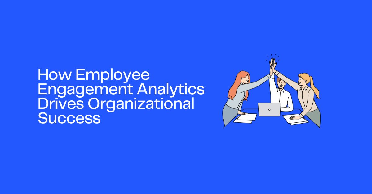 How Employee Engagement Analytics Drives Organizational Success