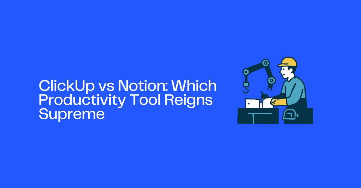 ClickUp vs Notion: Which Productivity Tool Reigns Supreme