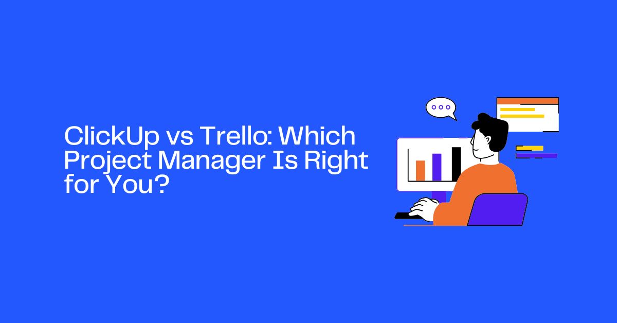 ClickUp vs Trello: Which Project Manager Is Right for You?