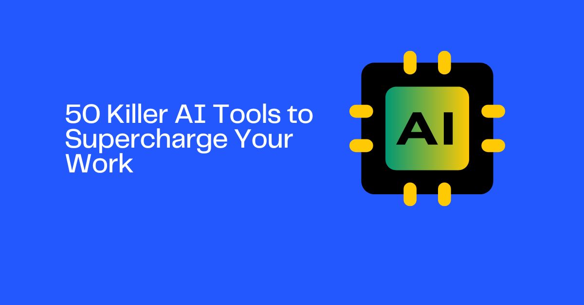 50 Killer AI Tools to Supercharge Your Work