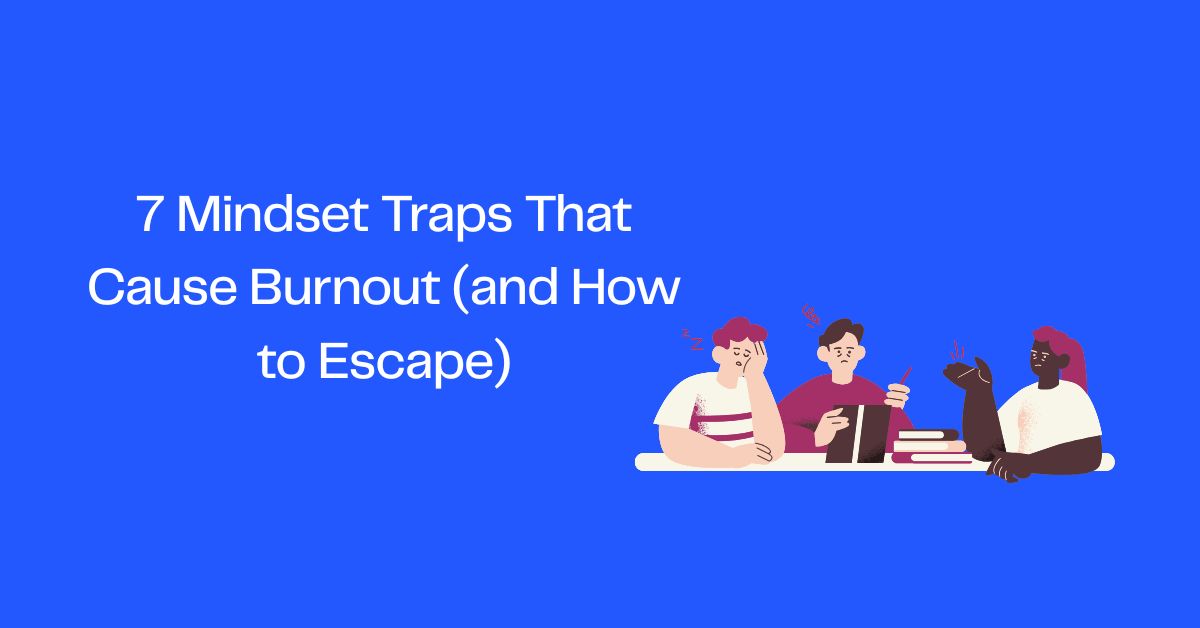 7 Mindset Traps That Cause Burnout (and How to Escape)