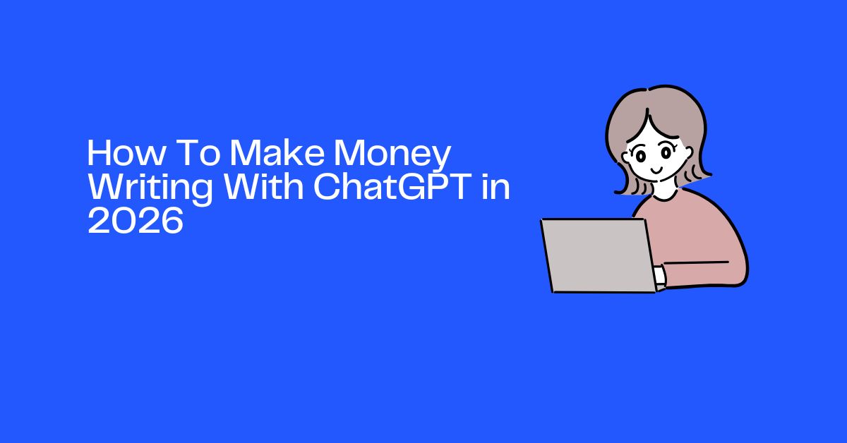 How To Make Money Writing With ChatGPT in 2026
