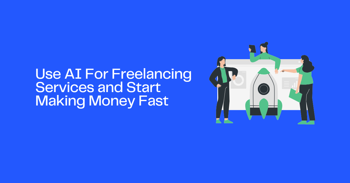 How To Use AI For Freelancing Services and Start Making Money Fast