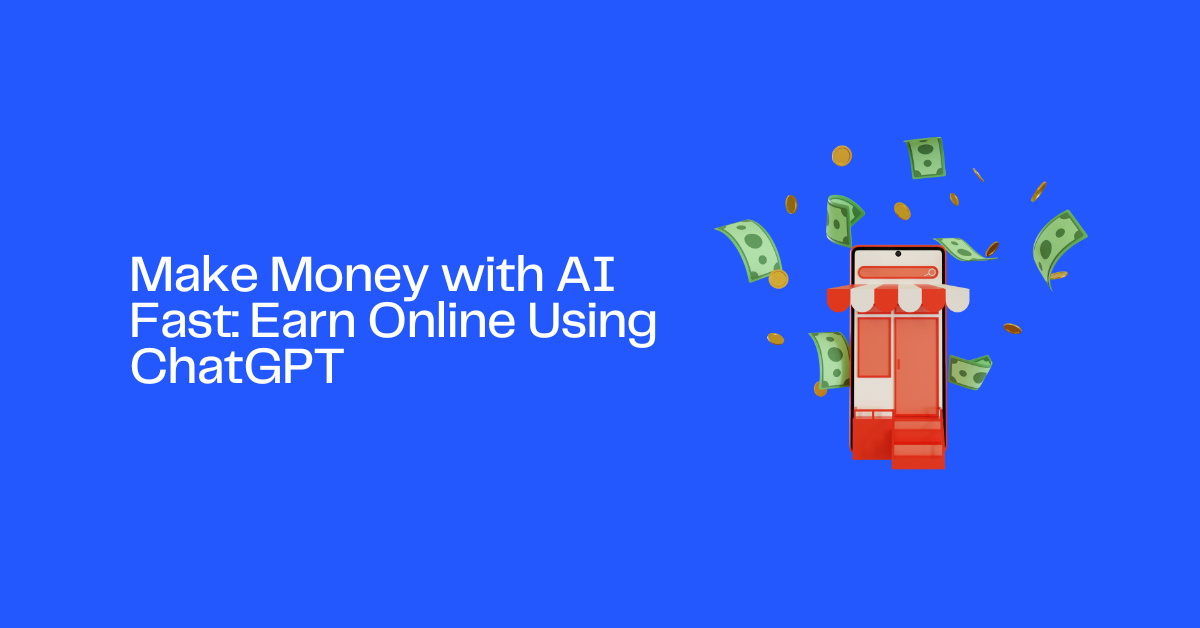 Make Money with AI Fast: Easy Ways to Earn Online Using ChatGPT