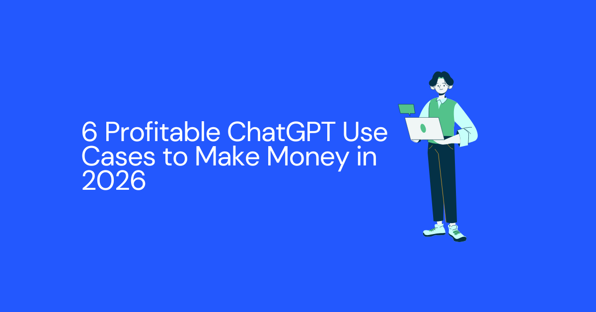 6 Profitable ChatGPT Use Cases to Make Money in 2026